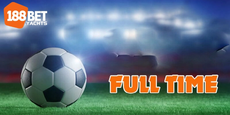 Kèo toàn trận là gì? Cách chơi kèo Full time cần biết 2 kèo toàn tận 188bet